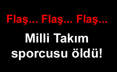 Milli Takım oyuncusu &ouml;ld&uuml;! 