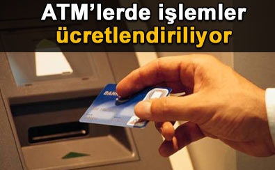 ATM'lerde i�lemler �cretlendiriliyor