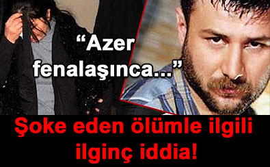 "Azer fenalaşınca korkup ka&ccedil;tım"