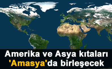 Amerika ve Asya k�talar� Amasya'da birle�ecek