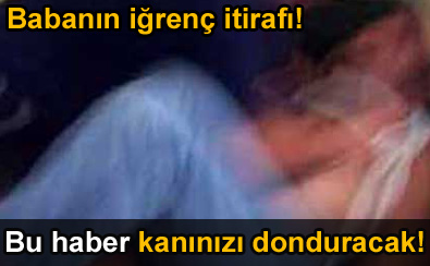 Bir babanın kan donduran itirafı oku