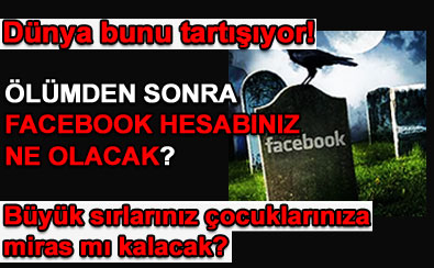 �l�nce  Facebook hesaplar�m�z ne olacak?