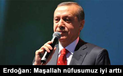 Erdo�an: Ma�allah n�fusumuz iyi artt�