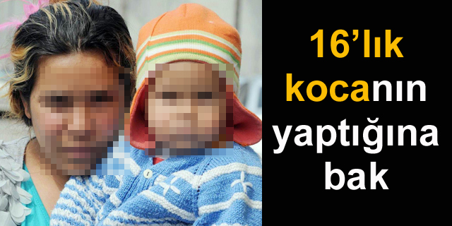 16'l�k koca, e�ini ve �ocu�unu soka�a att�