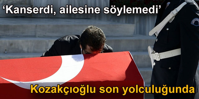 'Kozak��o�lu kanserdi, ailesine s�ylemedi'