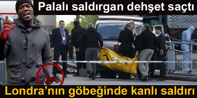 Londra'n�n g�be�inde kanl� sald�r�!