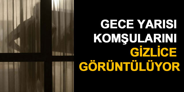 Kom�ular�n� gizlice g�r�nt�leyip...